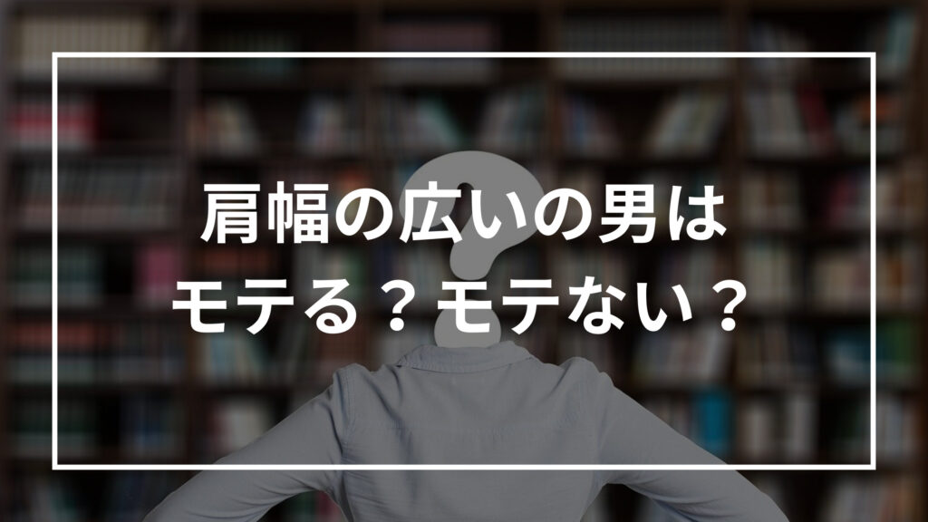 肩幅が広い男はモテる モテない 特徴 理由 モテる方法まで解説