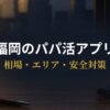 福岡でパパ活アプリの相場と安全対策を確認する男性のイメージ